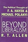 Beyond Liberalism: The Political Thought of F. A. HAYEK & MICHAEL POLANYI (Twentieth Century Fund Book)