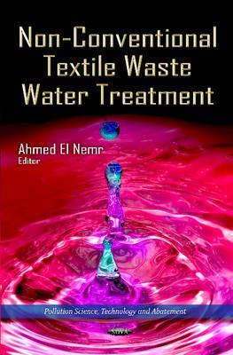 Non-Conventional Textile Waste Water Treatment (Pollution Science, Technology and Abatement: Environmental Health-Physical, Chemical and Biological Factors)