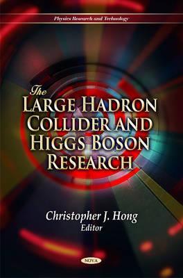 The Large Hadron Collider and Higgs Boson Research (Physics Research and Technology)
