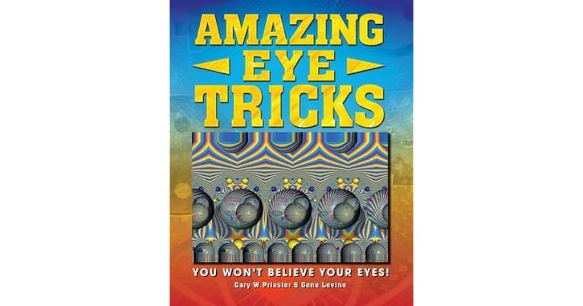 Amazing Eye Tricks You Won't Believe Your Eyes. by Gary Priester, Gene