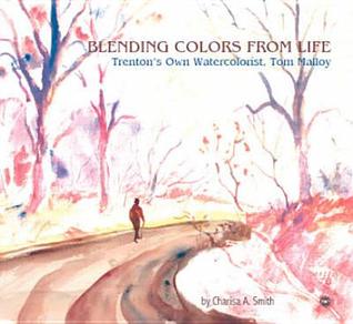 Blending Colors from Life: Trenton's Own Watercolorist, Tom Malloy AUTO Edition by Smith, Charisa A. (2008) Paperback