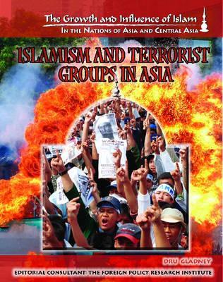 Islamism And Terrorist Groups In Asia (The Growth and Influence of Islam in the Nations of Asia and Central Asia)