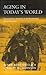 Aging in Today's World: Conversations between an Anthropologist and a Physician (Public Issues in Anthropological Perspective, 4)
