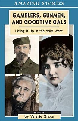 Gamblers, Gunmen, and Good-time Gals: Living It Up in the Wild West (Amazing Stories)