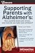 Supporting Parents with Alzheimer's: Your parents took care of you, now how do you take care of them? (Eldercare Series)