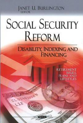 Social Security Reform: Disability, Indexing and Financing (Retirement Issues, Plans and Lifestyles)