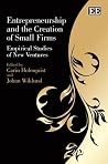 Entrepreneurship and the Creation of Small Firms: Empirical Studies of New Ventures Entrepreneurship and the Creation of Small Firms: Empirical Studies of New Ventures