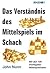 Das Verstandnis Des Mittelspiels Im Schach (German Edition)