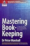 Mastering Book-keeping: A Complete Guide to the Principles and Practice of Business Accounting Mastering Book-keeping: A Complete Guide to the Principles and Practice of Business Accounting