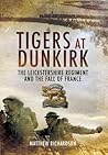 Tigers at Dunkirk: The Leicestershire Regiment and the Fall of France