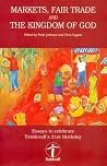 Markets, Fair Trade and the Kingdom of God: Essays to Celebrate Traidcraft's 21st Birthday Markets, Fair Trade and the Kingdom of God: Essays to Celebrate Traidcraft's 21st Birthday