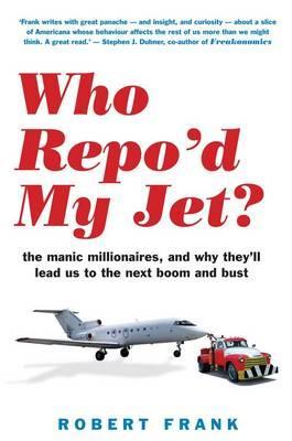 Who Repo'd My Jet?: The Manic Millionaires, and Why They'll Lead Us to the Next Boom and Bust