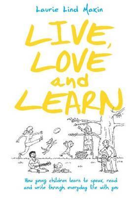 Live, Love and Learn: How young children learn to speak, read and write through everyday life with you
