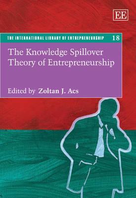 The Knowledge Spillover Theory of Entrepreneurship (The International Library of Entrepreneurship series, 18)