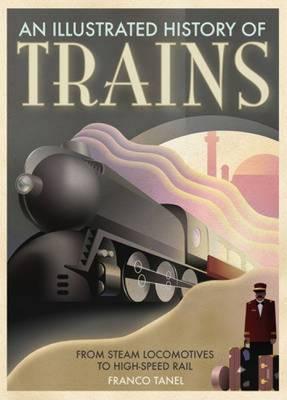 An Illustrated History of Trains: From Steam Locomotives to High-Speed Rail (Paperback)