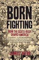 Born Fighting: How the Scots-Irish Shaped America