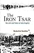The Iron Tsar: The Life and...