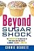 Beyond Sugar Shock: The 6-Week Plan to Break Free of Your Sugar Addiction & Get Slimmer, Sexier & Sweeter. Connie Bennett