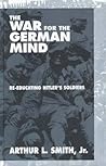 The War for the German Mind: Re-educating Hitler's Soldiers The War for the German Mind: Re-educating Hitler's Soldiers