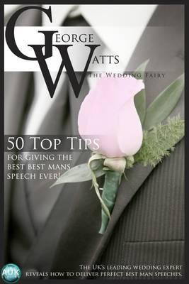 50 Top Tips for Giving the Best Best Man's Speech Ever!: The Uk's Leading Wedding Expert Reveals How to Deliver the Perfect Best Man Speech