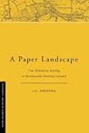 A Paper Landscape: The Ordnance Survey in Nineteenth-Century Ireland A Paper Landscape: The Ordnance Survey in Nineteenth-Century Ireland