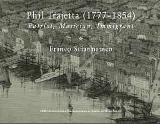 Phil Trajetta (1777-1854): Patriot, Musician, Immigrant (Monographs & Bibliographies in American Music)