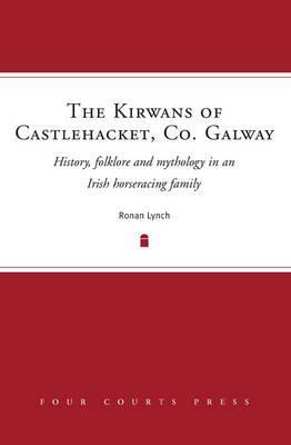 The Kirwans of Castlehacket, Co. Galway: History, Folklore and Mythology in an Irish Horseracing Family