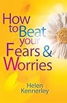 How to Beat Your Fears and Worries How to Beat Your Fears and Worries