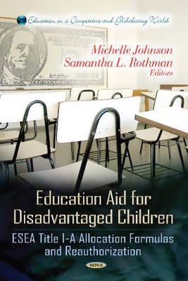 Education Aid for Disadvantaged Children: ESEA Title I-A Allocation Formulas and Reauthorization (Education in a Competitive and Globalizing World: Social Issues, Justice and Status)