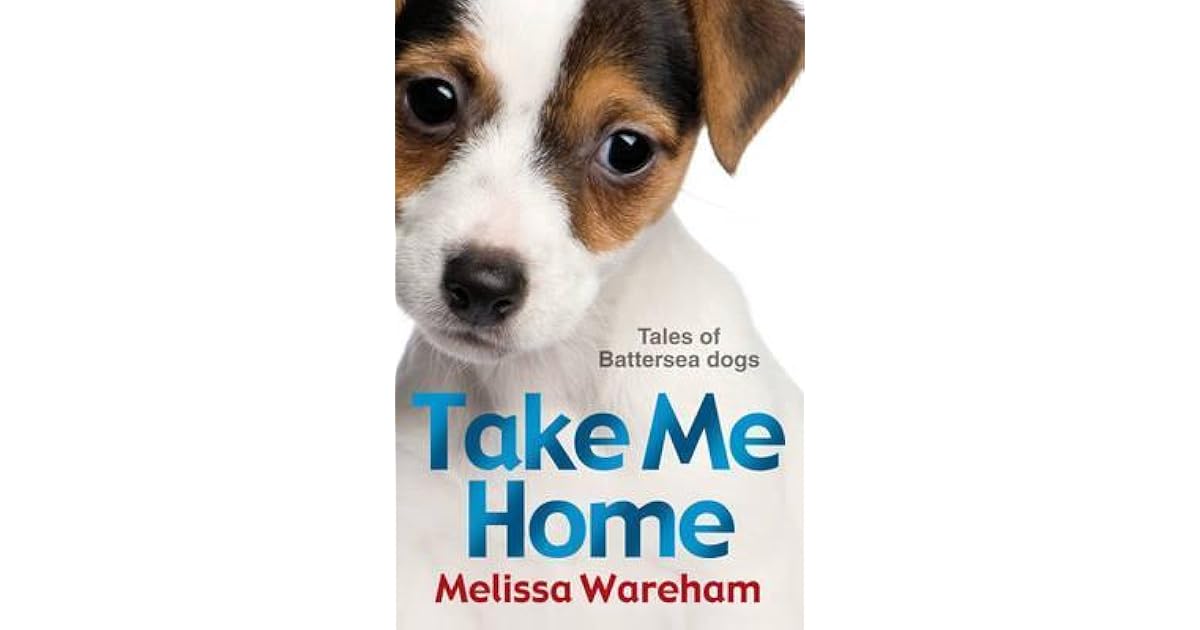 Take Me Home Tales Of Battersea Dogs By Melissa Wareham