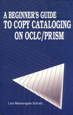 A Beginner's Guide to Copy Cataloging on OCLC/PRISM