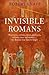 Invisible Romans Prostitutes, outlaws, slaves, gladiators, ordinary men and women ... the Romans that history forgot