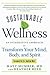 Sustainable Wellness: An Integrative Approach to Transform Your Mind, Body, and Spirit