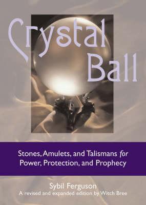 Crystal Ball: Stones, Amulets, And Talismans For Power, Protection, and Prophecy (Hardcover)