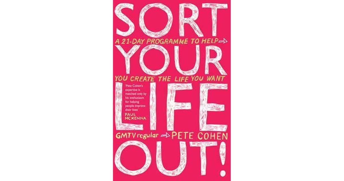 Sort Your Life Out A 21Day Programme to Help You Create the Life You Want by Pete Cohen