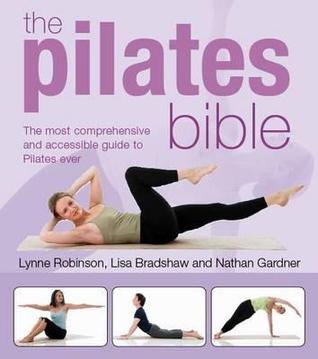The Pilates Bible: The Most Comprehensive and Accessible Guide to Pilates Ever