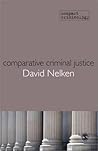 Comparative Criminal Justice: Making Sense of Difference (Compact Criminology) Comparative Criminal Justice: Making Sense of Difference (Compact Criminology)