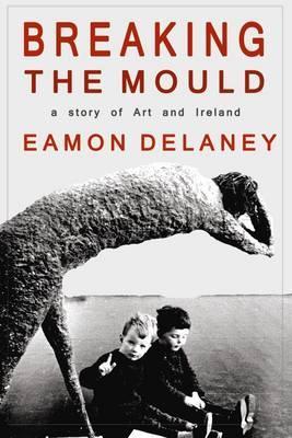 Breaking the Mould: A Story of Art and Ireland