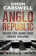 Anglo Republic: Inside the Bank that Broke Ireland