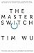 Master Switch: The Rise and...