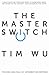 Master Switch: The Rise and Fall of Information Empires