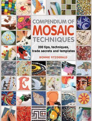 Compendium Of Mosaic Techniques 200 Tips Techniques Trade Secrets And Templates Bonnie Fitzgerald By Bonnie Fitzgerald