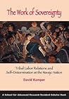 The Work of Sovereignty: Tribal Labor Relations and Self-Determination at the Navajo Nation (A School for Advanced Research Resident Scholar Book)