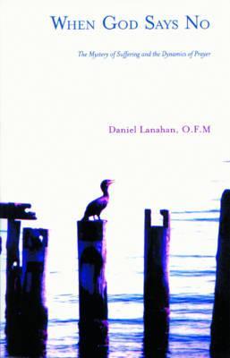 When God Says No: The Mystery of Suffering and the Dynamics of Prayer (Paperback)