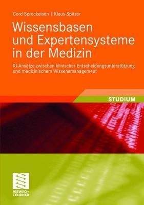 Wissensbasen und Expertensysteme in der Medizin: KI-Ansätze zwischen klinischer Entscheidungsunterstützung und medizinischem Wissensmanagement (XStudienbücher Medizinische Informatik) (German Edition)