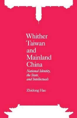 Whither Taiwan and Mainland China: National Identity, the State, and Intellectuals (Hardcover)