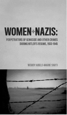 Women and Nazis: Perpetrators of Genocide and Other Crimes During Hitler's Regime, 1933-1945 (Hardcover)
