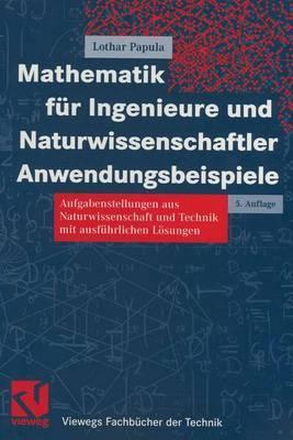 Mathematik für Ingenieure und Naturwissenschaftler - Anwendungsbeispiele: Aufgabenstellungen aus Naturwissenschaft und Technik mit ausführlichen ... Fachbücher der Technik)