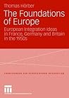 The Foundations of Europe: European Integration Ideas in France, Germany and Britain in the 1950s (Forschungen zur Europäischen Integration, 19) The Foundations of Europe: European Integration Ideas in France, Germany and Britain in the 1950s (Forschungen zur Europäischen Integration, 19)