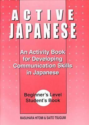 Active Japanese: An Activity Book for Developing Communication Skills in Japanese : Beginner's Level
